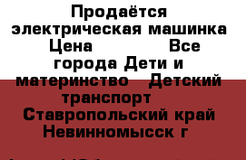 Продаётся электрическая машинка › Цена ­ 15 000 - Все города Дети и материнство » Детский транспорт   . Ставропольский край,Невинномысск г.